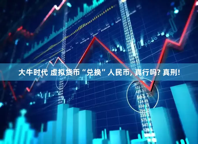 大牛时代 虚拟货币“兑换”人民币, 真行吗? 真刑!