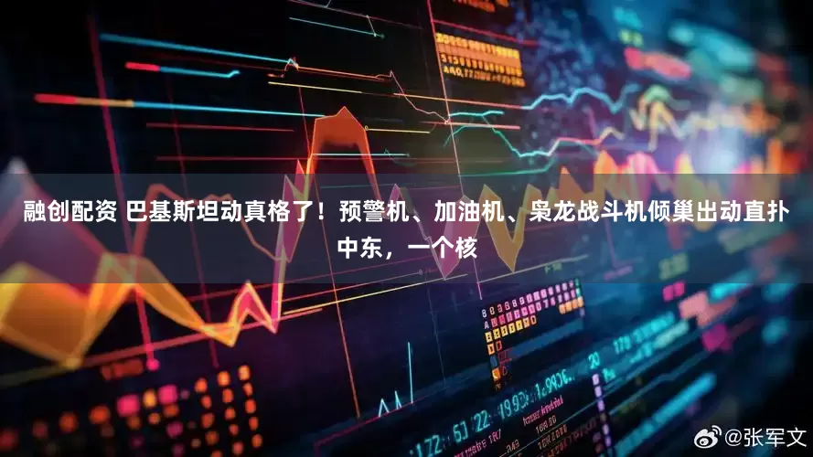 融创配资 巴基斯坦动真格了！预警机、加油机、枭龙战斗机倾巢出动直扑中东，一个核
